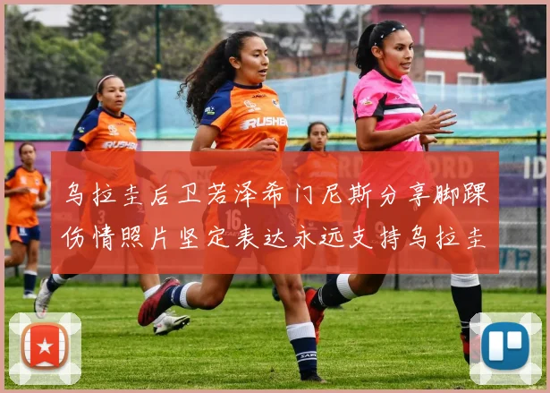 乌拉圭后卫若泽希门尼斯分享脚踝伤情照片坚定表达永远支持乌拉圭